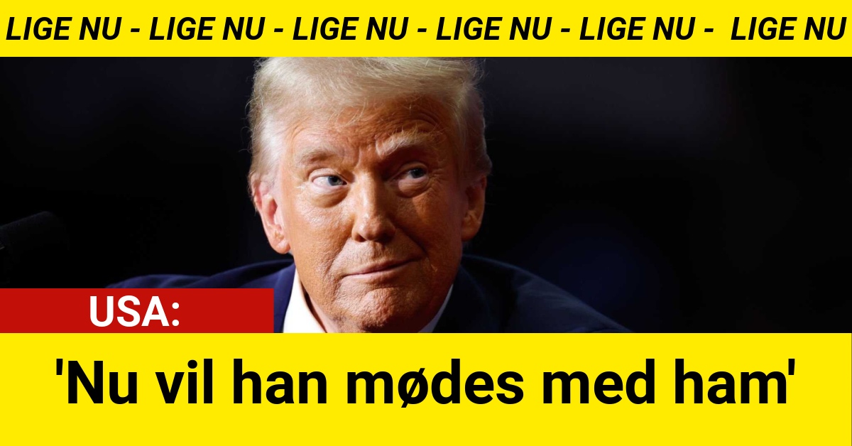 BREAKING: 'Nu vil han mødes med ham'