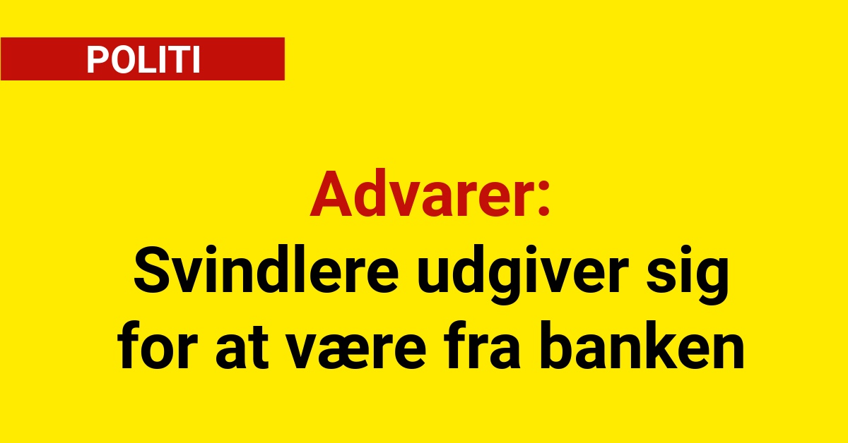 Advarer: Svindlere udgiver sig for at være fra banken