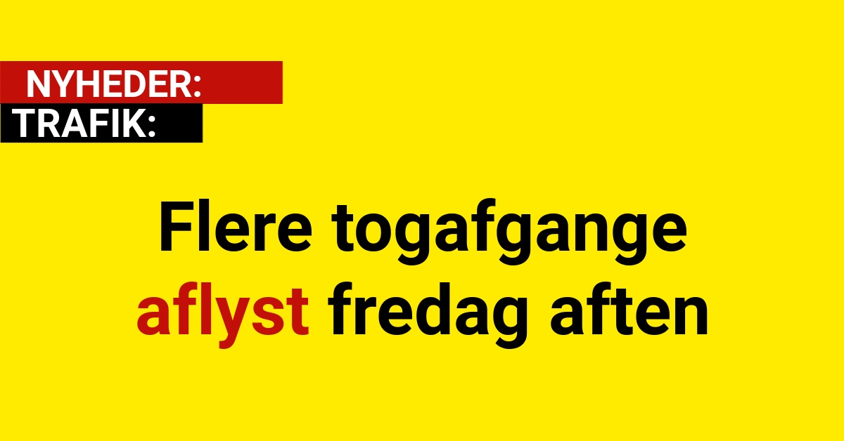 Flere togafgange aflyst fredag aften