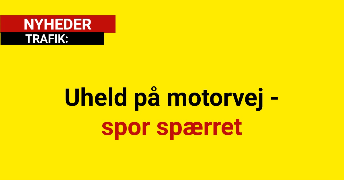 Uheld på motorvej - spor spærret