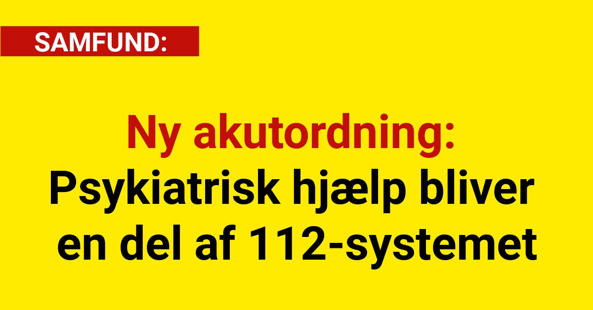 Ny akutordning: Psykiatrisk hjælp bliver en del af 112-systemet