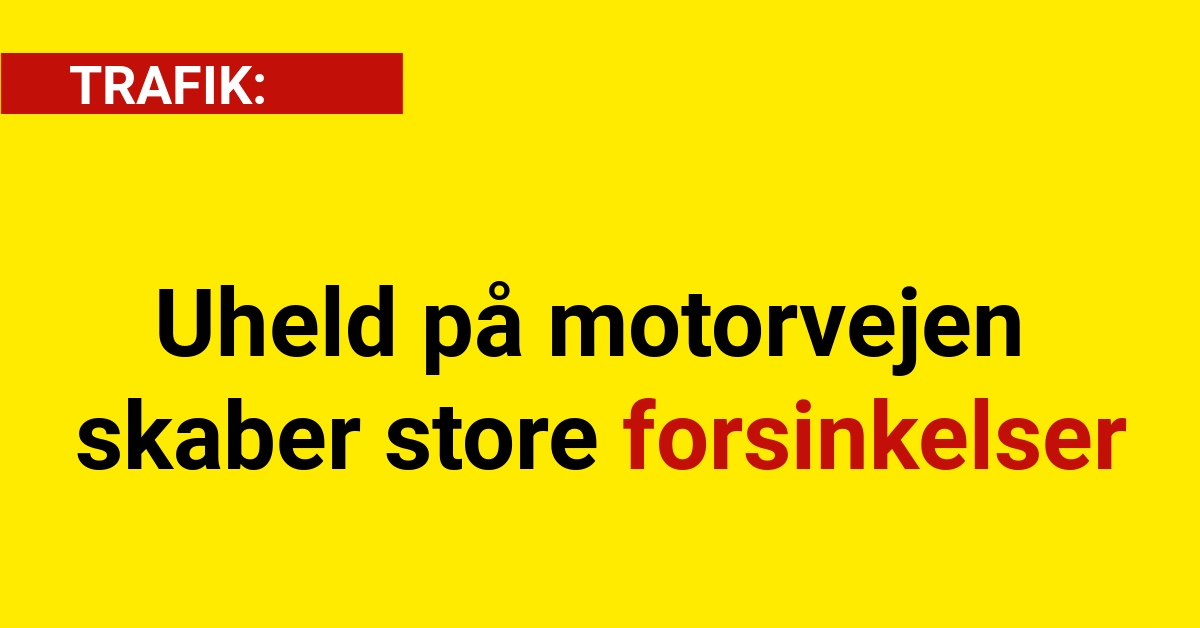 Uheld på motorvejen skaber store forsinkelser