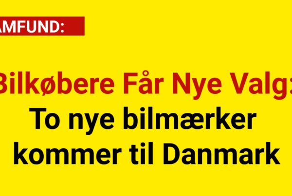 Bilkøbere Får Nye Valg: To nye bilmærker kommer til Danmark