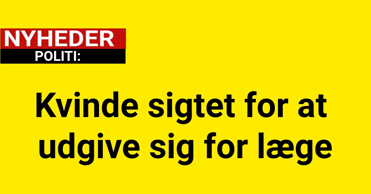 Kvinde sigtet for at udgive sig for læge