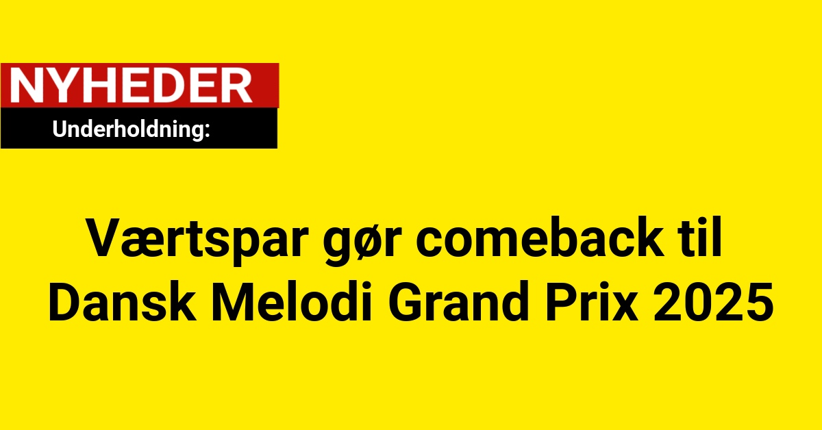 Værtspar gør comeback til Dansk Melodi Grand Prix 2025