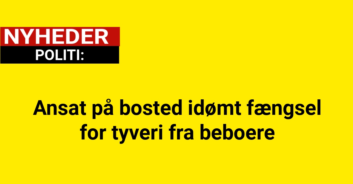 Ansat på bosted idømt fængselsstraf for tyveri fra beboere