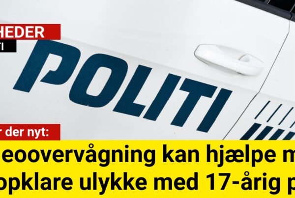 Videoovervågning kan hjælpe med at opklare ulykke med 17-årig pige