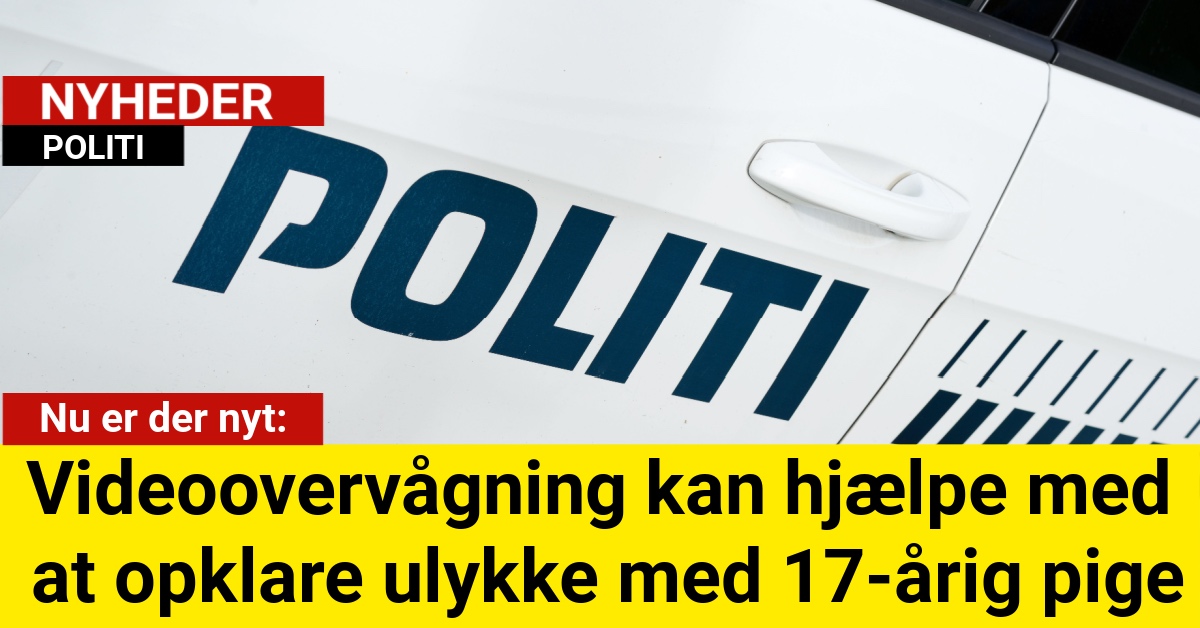 Videoovervågning kan hjælpe med at opklare ulykke med 17-årig pige