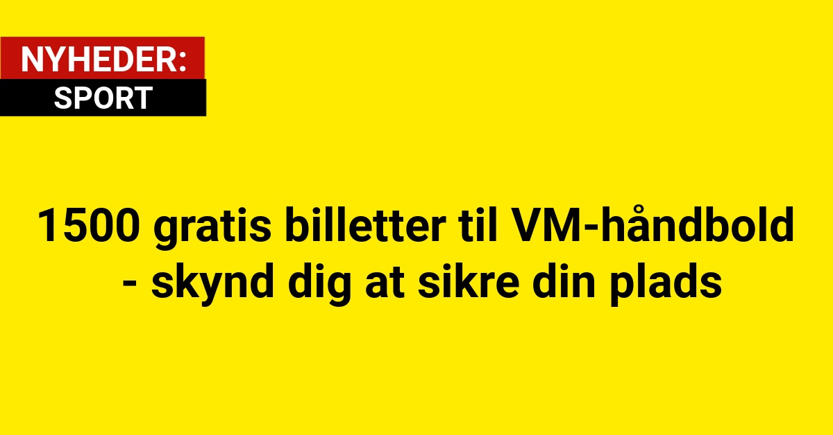 1500 gratis billetter til VM-håndbold - skynd dig at sikre din plads