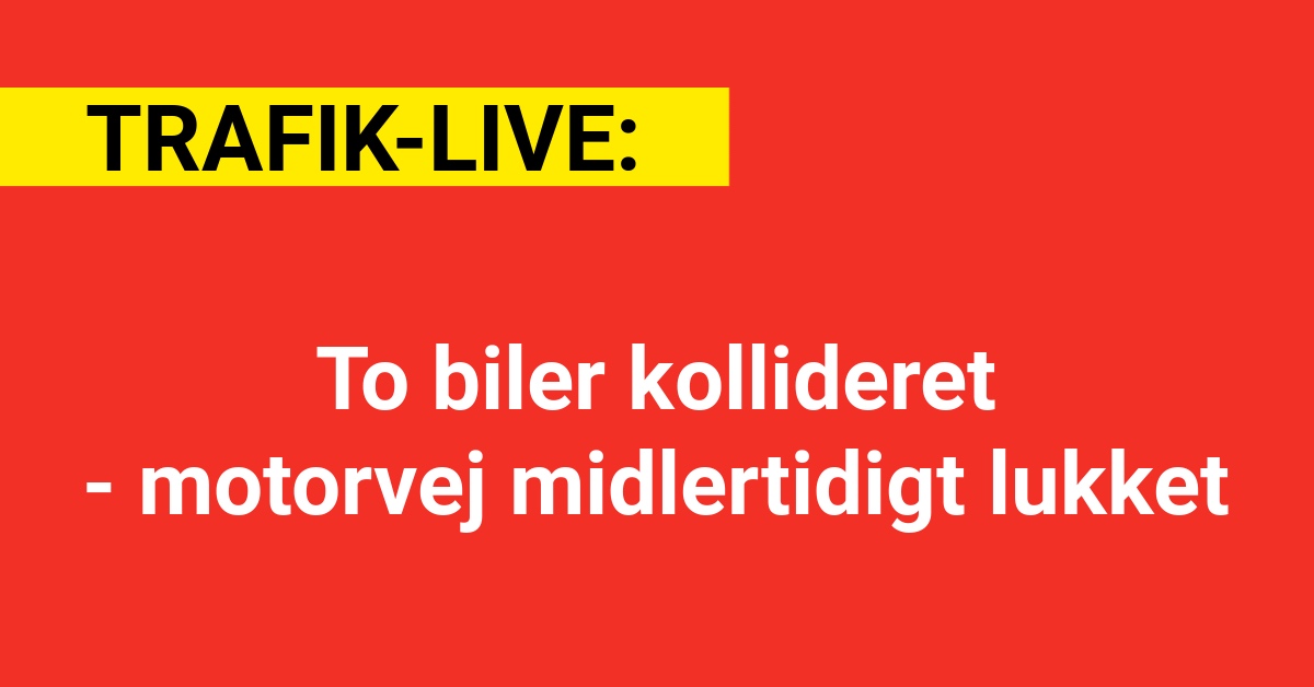 LIGE NU: To biler kollideret - motorvej midlertidigt lukket