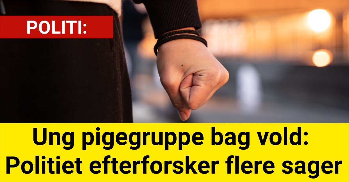 Ung pigegruppe bag vold: Politiet efterforsker flere sager