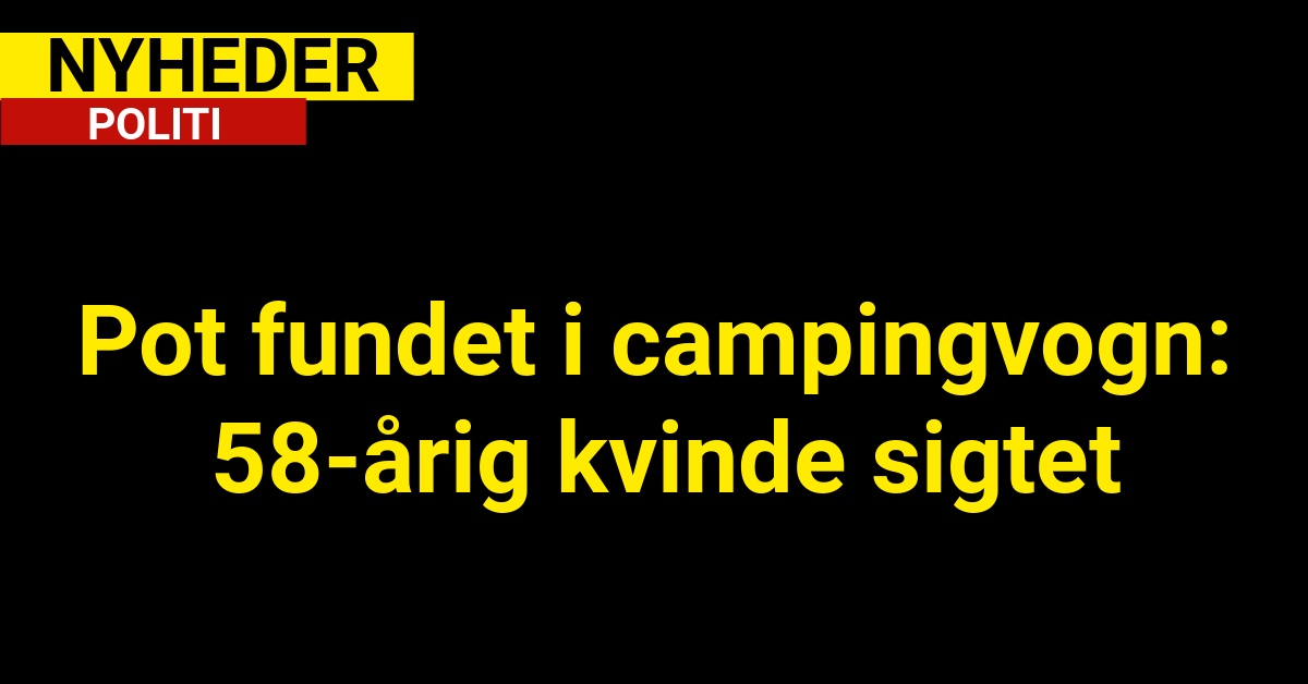 Pot fundet i campingvogn: 58-årig kvinde sigtet