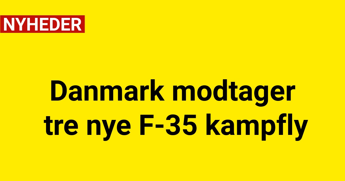 Danmark modtager tre nye F-35 kampfly