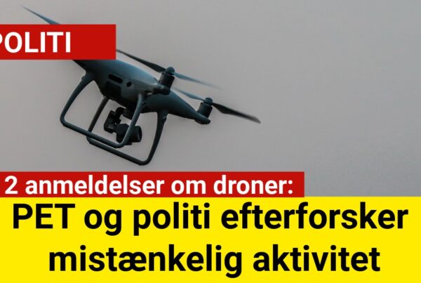 10-12 anmeldelser om droner: PET og politi efterforsker mistænkelig aktivitet