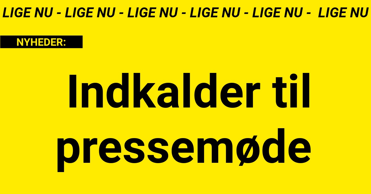 LIGE NU: Indkalder til pressemøde