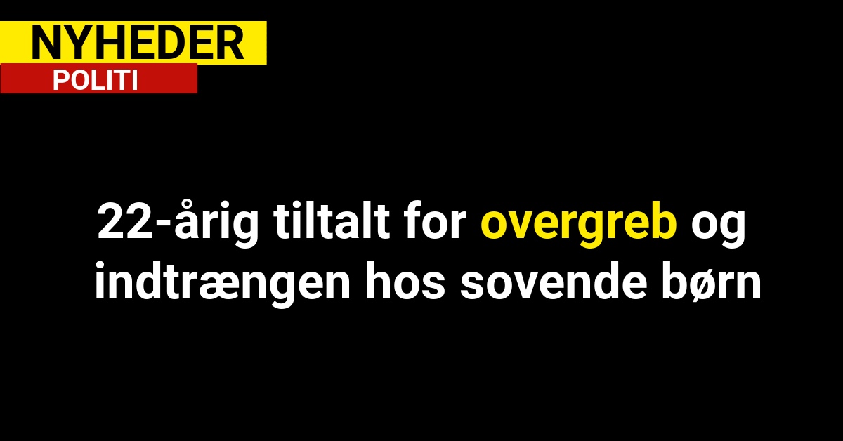 22-årig tiltalt for overgreb og indtrængen hos sovende børn