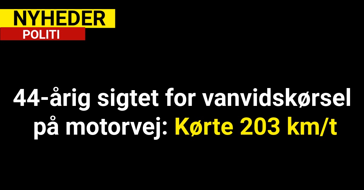 44-årig sigtet for vanvidskørsel på motorvej: Kørte 203 km/t