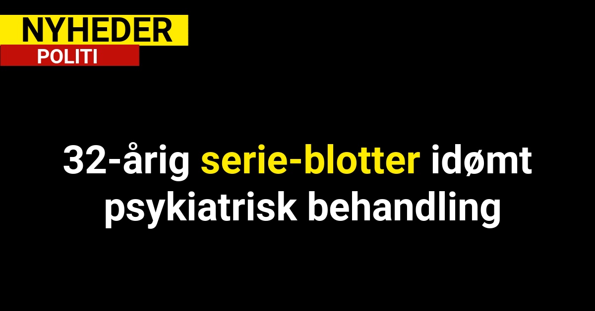 32-årig serie-blotter idømt psykiatrisk behandling