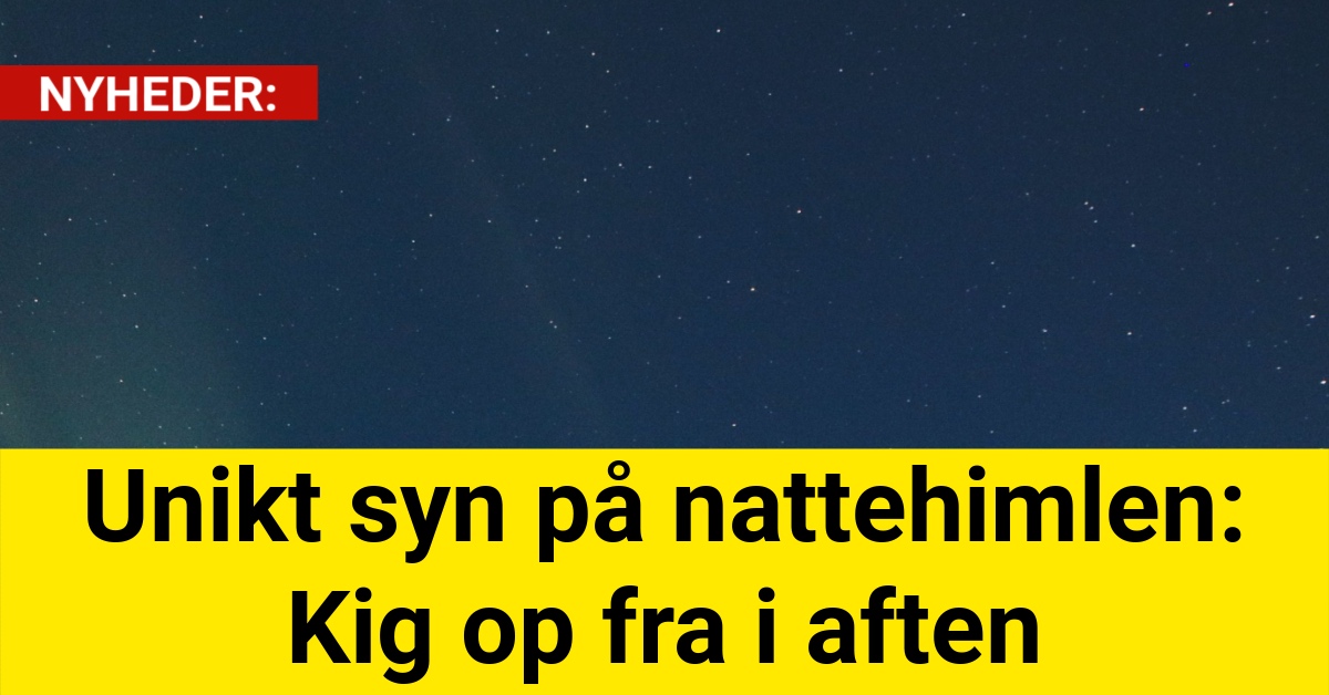 Unikt syn på nattehimlen: Kig op fra i aften