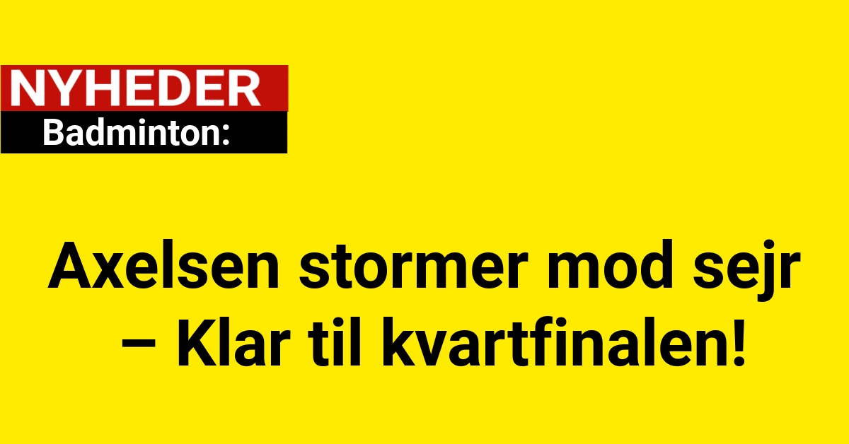 Axelsen stormer mod sejr – Klar til kvartfinalen!