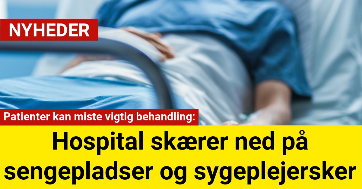 Patienter kan miste vigtig behandling: Hospital skærer ned på sengepladser og sygeplejersker