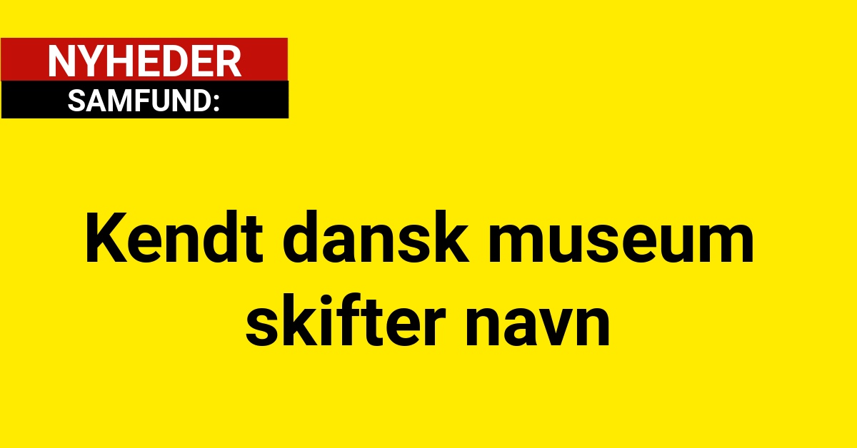 Kendt dansk museum skifter navn