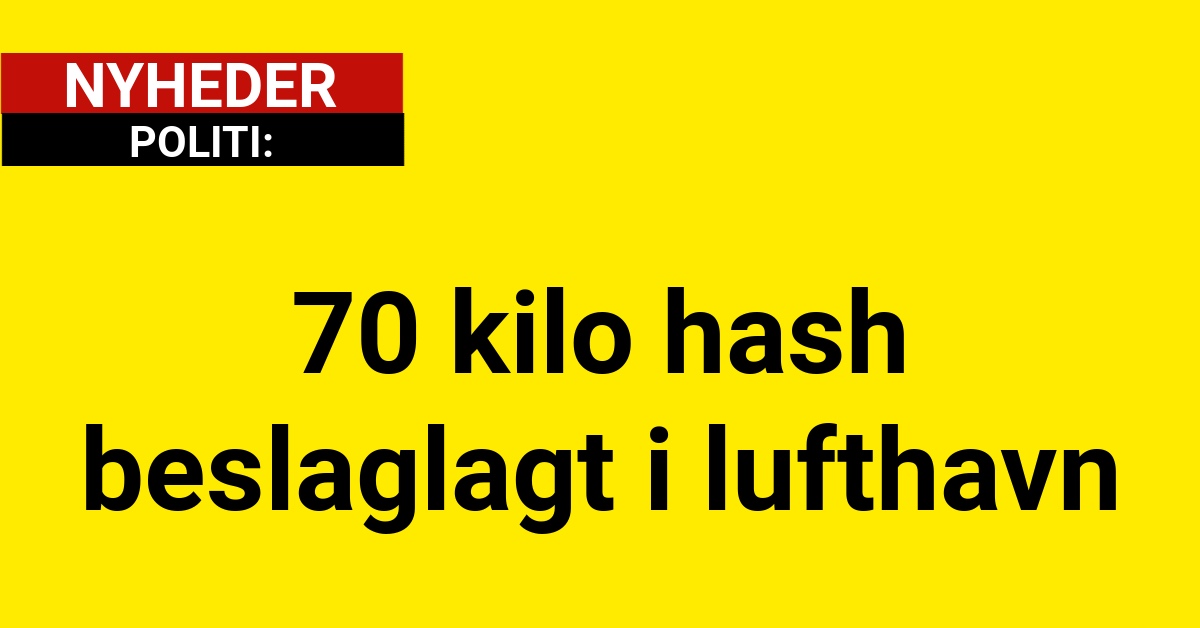 70 kilo hash beslaglagt i lufthavn