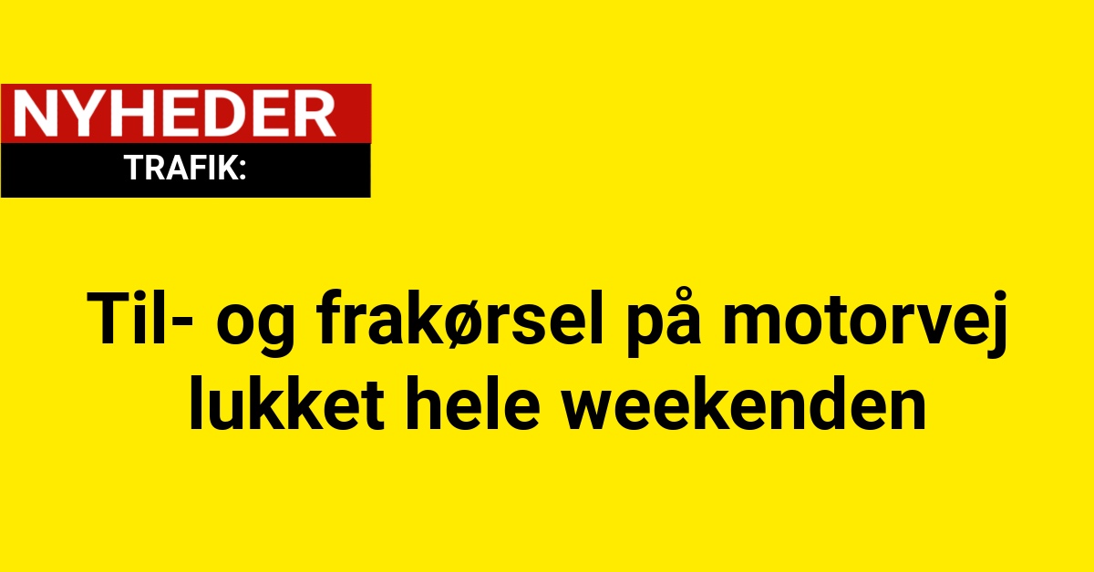 Til- og frakørsel på motorvej lukket hele weekenden