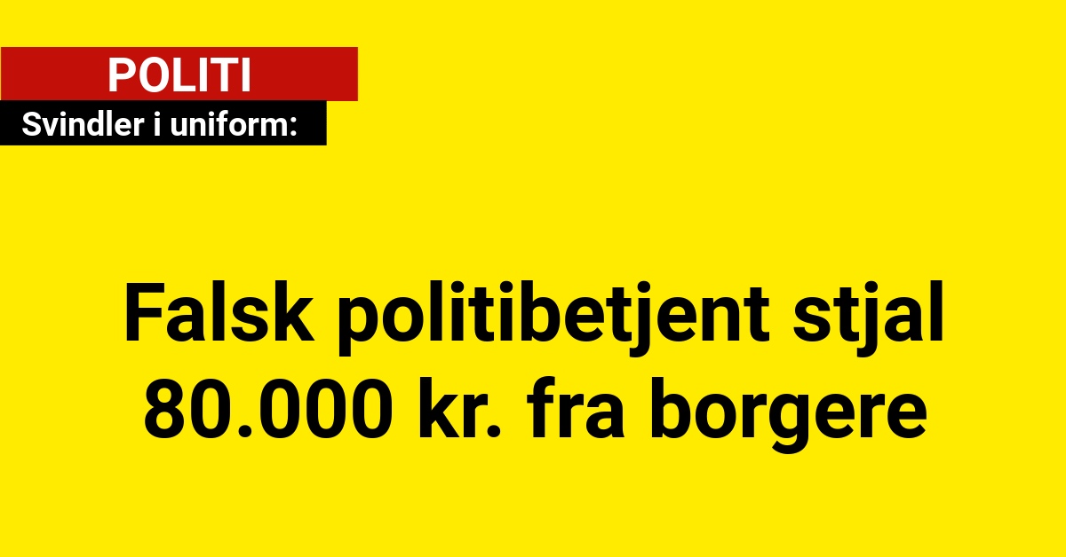 Svindler i uniform: Falsk politibetjent stjal 80.000 kr. fra borgere