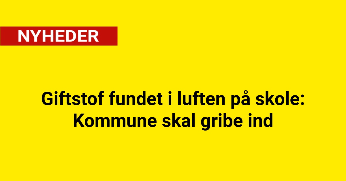 Giftstof fundet i luften på skole: Kommune skal gribe ind