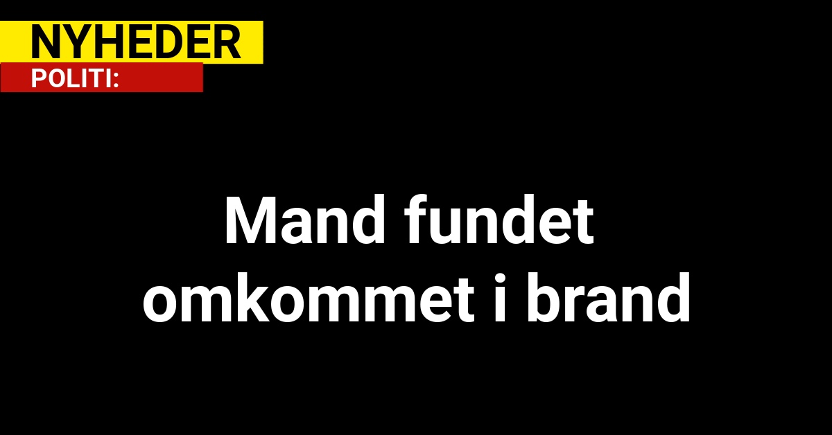 Mand fundet omkommet i brand