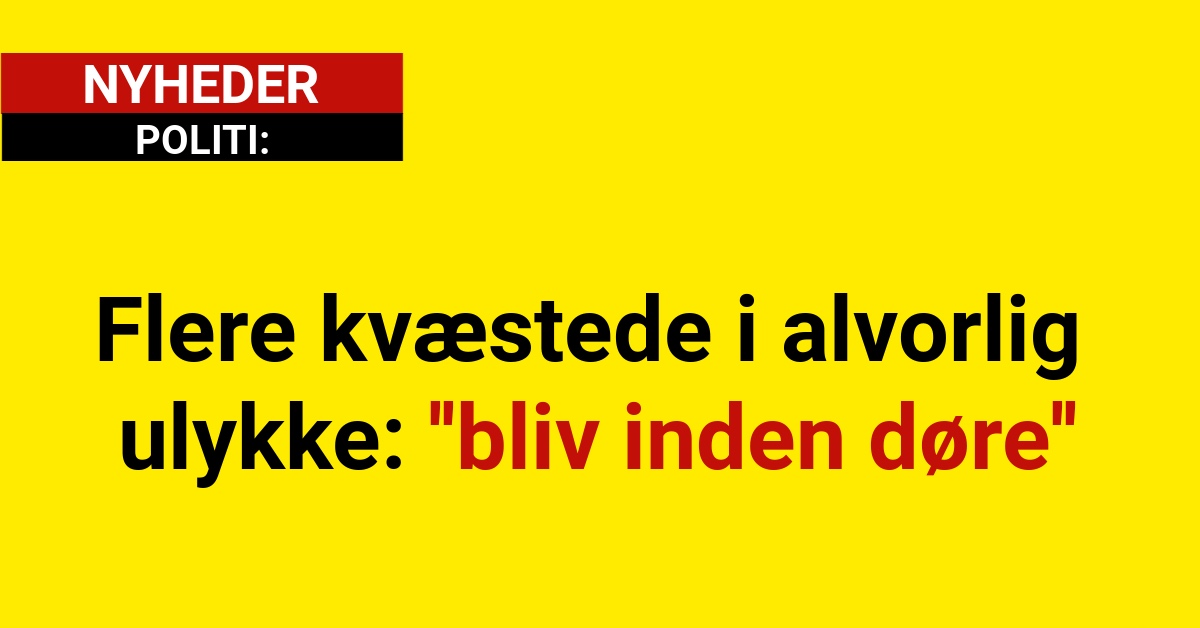 Flere kvæstede i alvorlig ulykke: ''bliv inden døre''