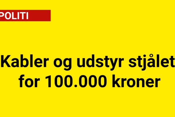 Kabler og udstyr stjålet for 100.000 kroner