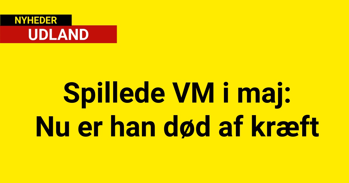 Spillede VM i maj: Nu er han død af kræft