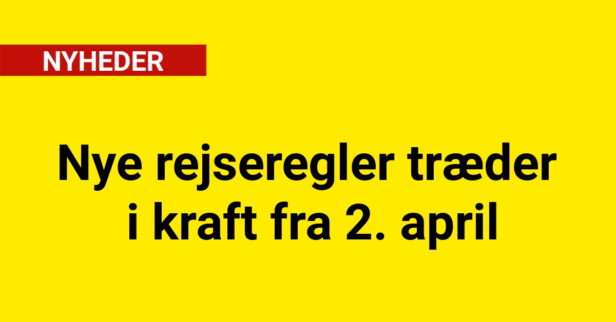 Nye rejseregler træder i kraft fra 2. april