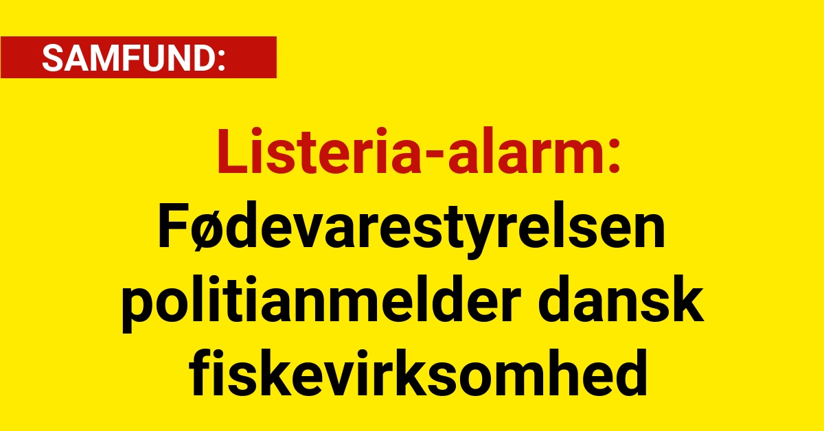 Listeria-alarm: Fødevarestyrelsen politianmelder dansk fiskevirksomhed