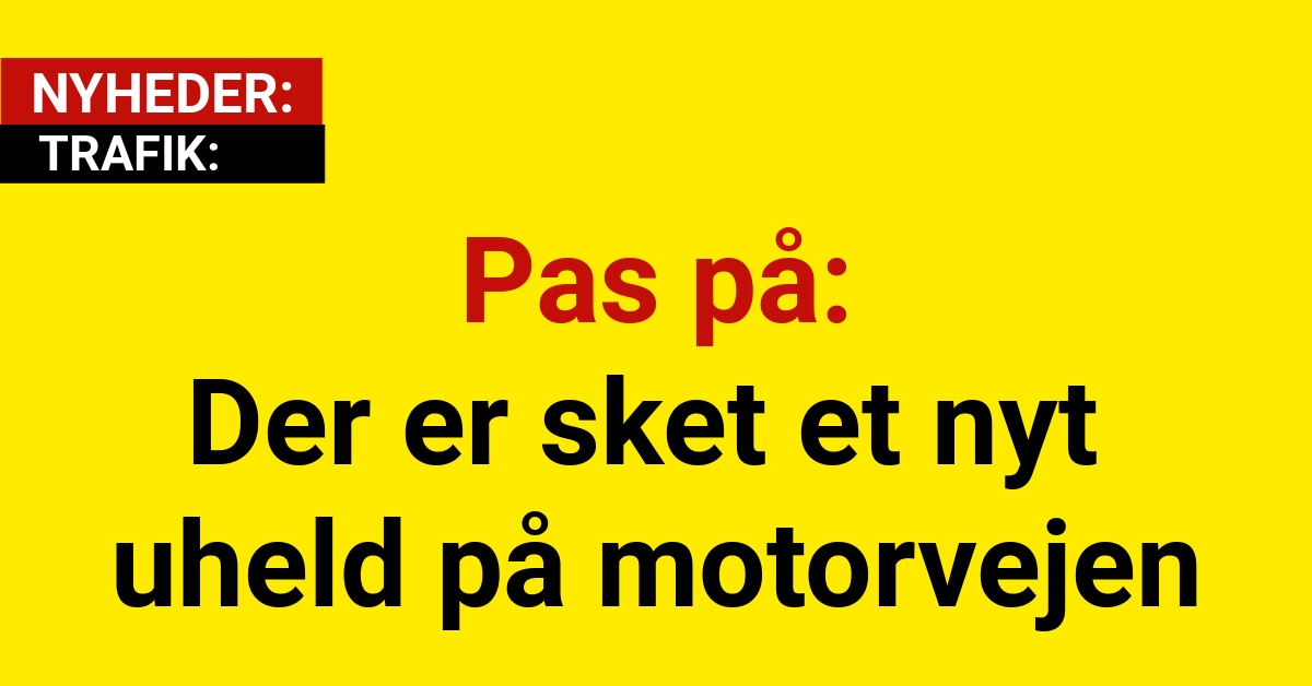 Pas på: Der er sket et nyt uheld på motorvejenPas på: Der er sket et nyt uheld på motorvejen