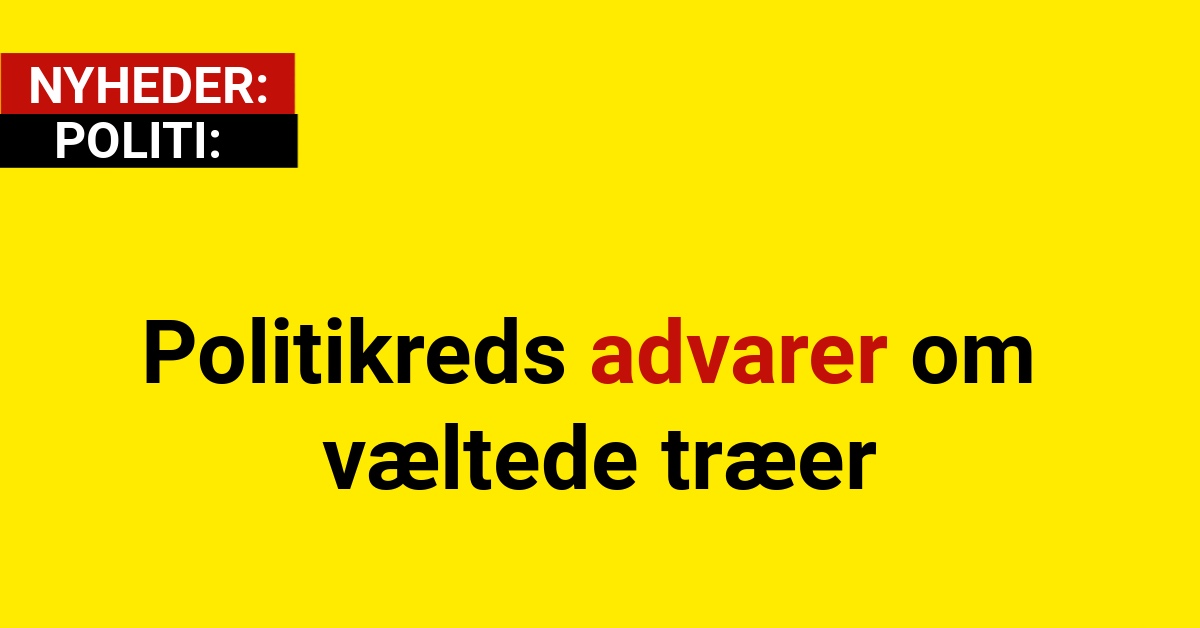 Politikreds advarer om væltede træer