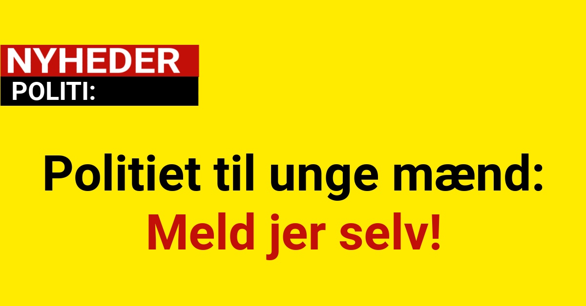 Politiet til unge mænd: Meld jer selv!