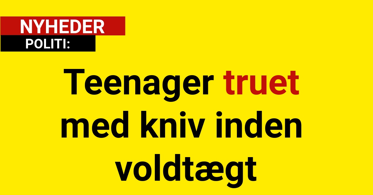 Teenager truet med kniv inden voldtægt