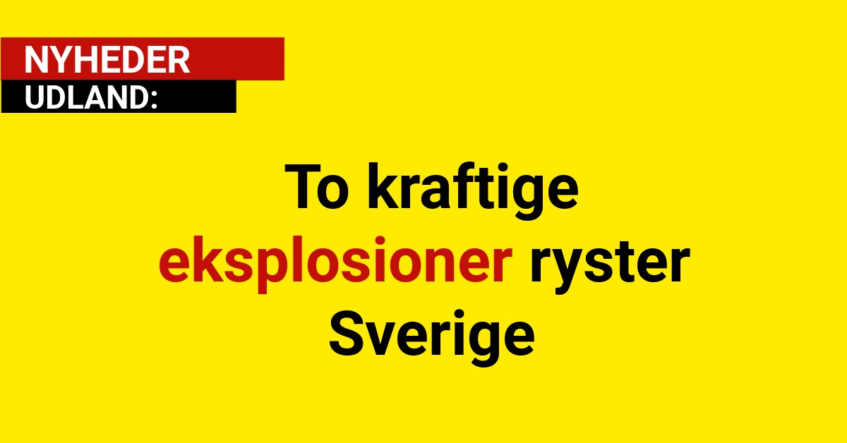 To kraftige eksplosioner ryster Sverige