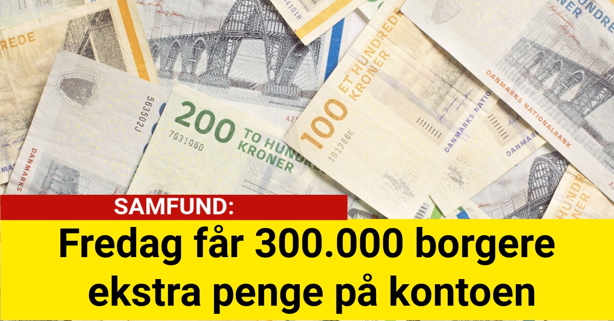 Fredag får 300.000 borgere ekstra penge på kontoen