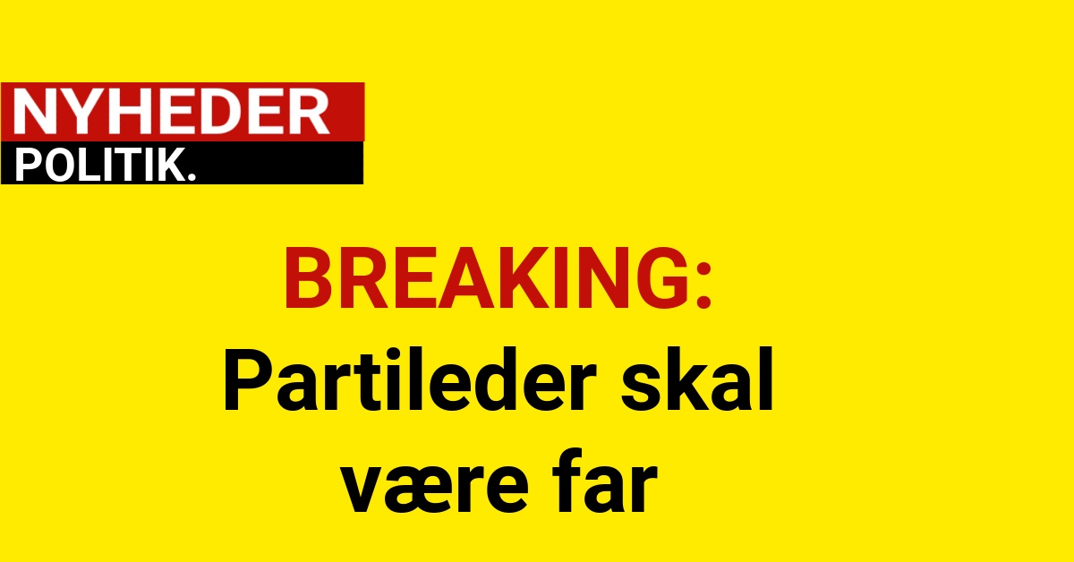 BREAKING: Partileder skal være far