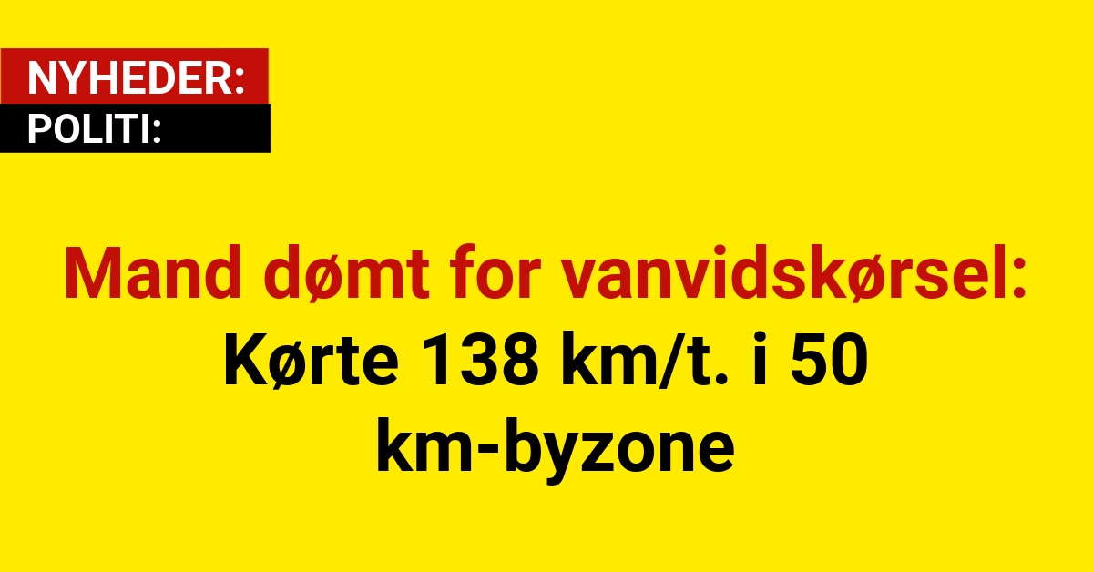 Mand dømt for vanvidskørsel: Kørte 138 km/t. i 50 km-byzone