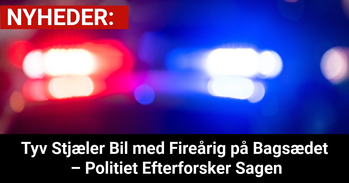 Tyv Stjæler Bil med Fireårig på Bagsædet – Politiet Efterforsker Sagen