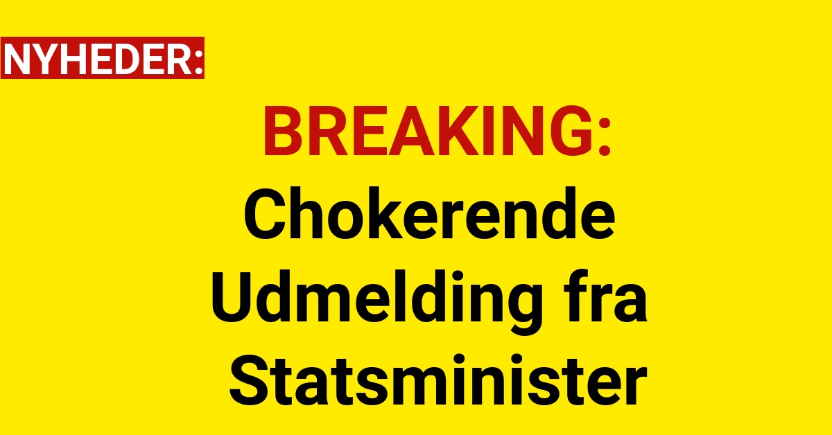 BREAKING: Chokerende Udmelding fra Statsminister