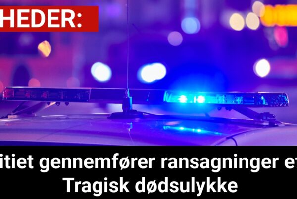 Politiet gennemfører ransagninger efter Tragisk dødsulykke