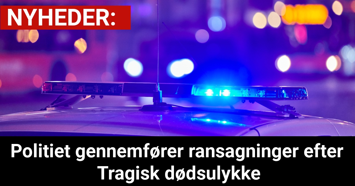 Politiet gennemfører ransagninger efter Tragisk dødsulykke