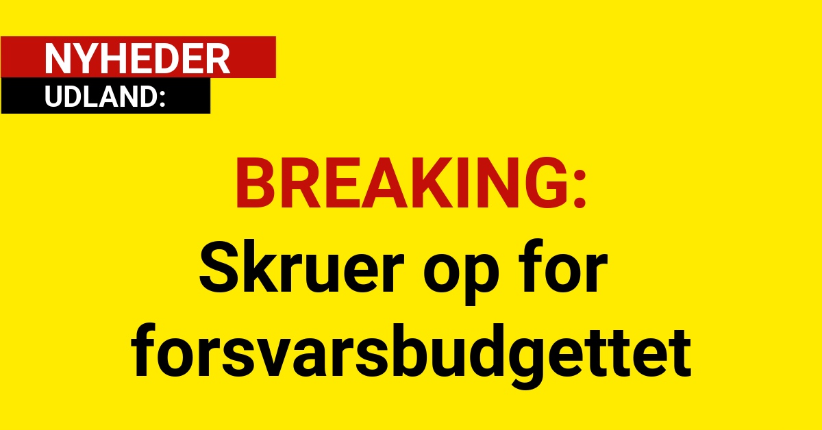 BREAKING: Skruer op for forsvarsbudgettet