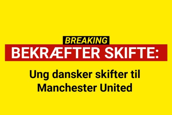 BREAKING: Ung dansker skifter til Manchester United